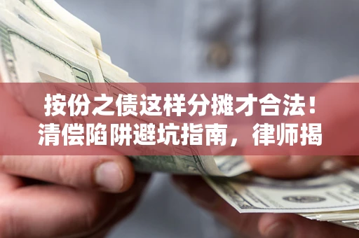 北京按份之债这样分摊才合法！清偿陷阱避坑指南，律师揭秘关键条款