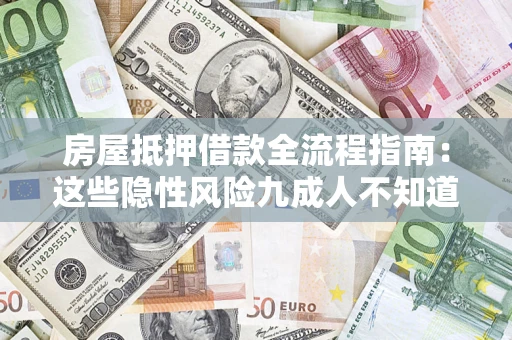 北京房屋抵押借款全流程指南：这些隐性风险九成人不知道