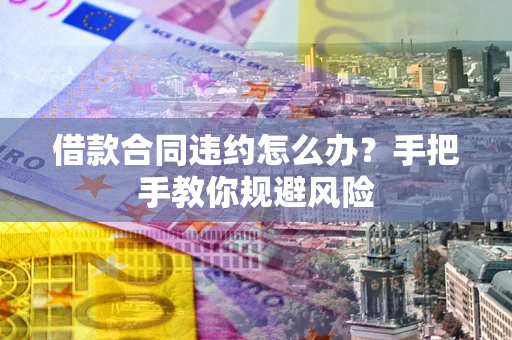北京借款合同违约怎么办？手把手教你规避风险