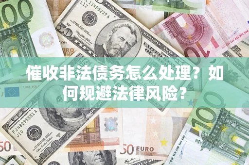 北京催收非法债务怎么处理？如何规避法律风险？