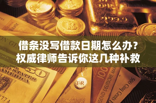 北京借条没写借款日期怎么办？权威律师告诉你这几种补救方法！