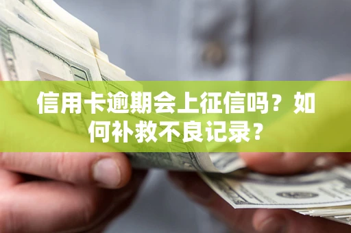 北京信用卡逾期会上征信吗？如何补救不良记录？