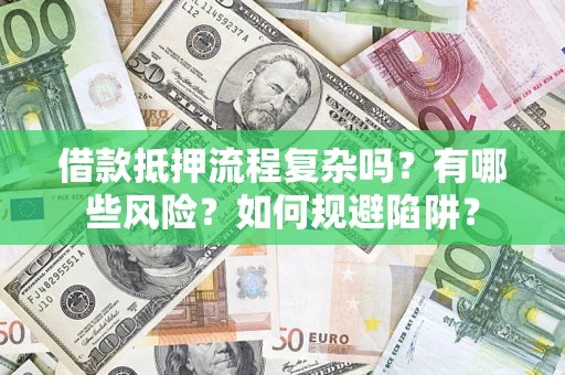 北京借款抵押流程复杂吗？有哪些风险？如何规避陷阱？