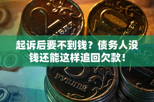 北京起诉后要不到钱？债务人没钱还能这样追回欠款！