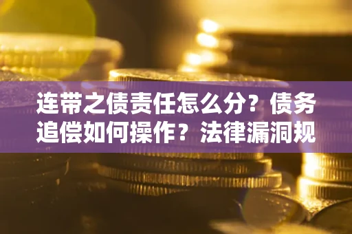 北京连带之债责任怎么分？债务追偿如何操作？法律漏洞规避指南