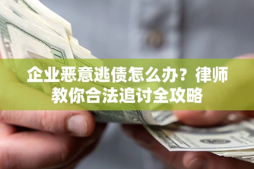 北京企业恶意逃债怎么办？律师教你合法追讨全攻略
