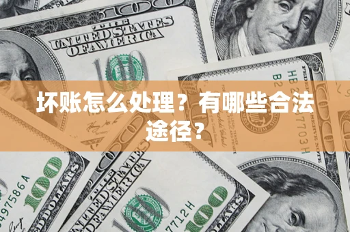 北京坏账怎么处理？有哪些合法途径？