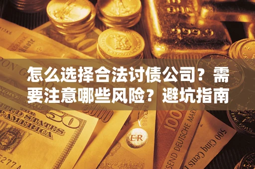 北京怎么选择合法讨债公司？需要注意哪些风险？避坑指南来了！
