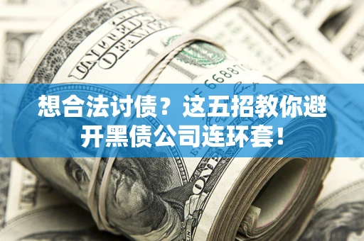 北京想合法讨债？这五招教你避开黑债公司连环套！