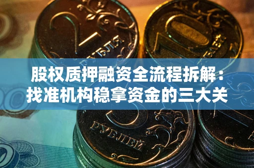 北京股权质押融资全流程拆解：找准机构稳拿资金的三大关键