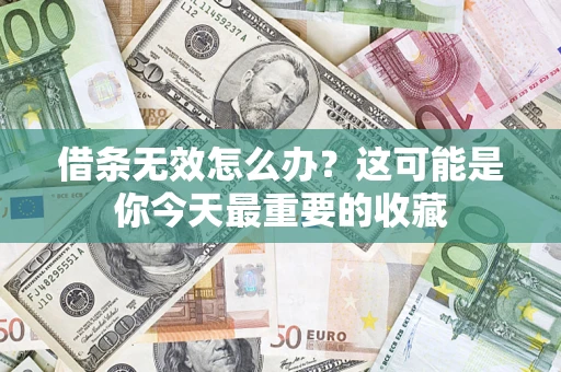 北京借条无效怎么办？这可能是你今天最重要的收藏