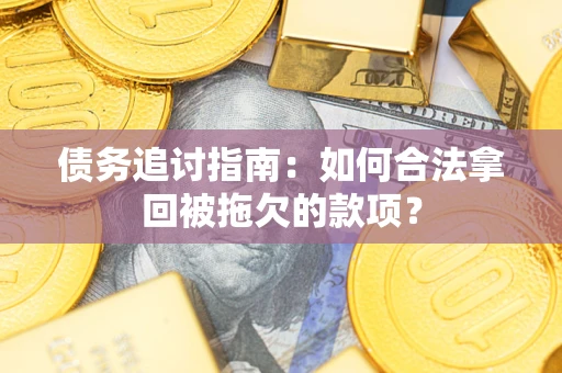 北京债务追讨指南：如何合法拿回被拖欠的款项？