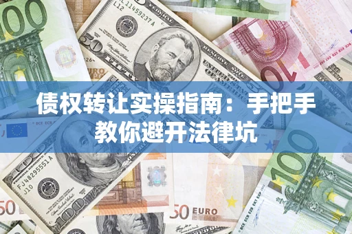 北京债权转让实操指南：手把手教你避开法律坑
