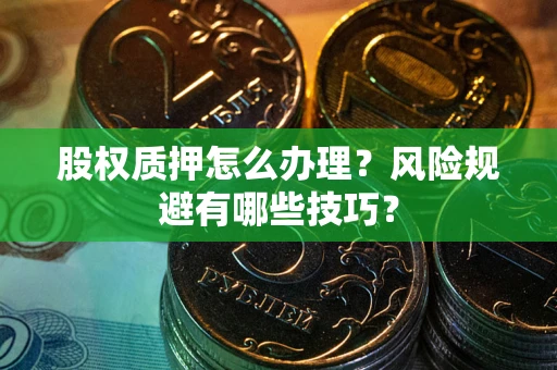 北京股权质押怎么办理？风险规避有哪些技巧？