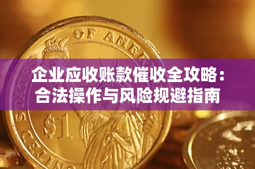 北京企业应收账款催收全攻略：合法操作与风险规避指南