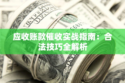 北京应收账款催收实战指南：合法技巧全解析