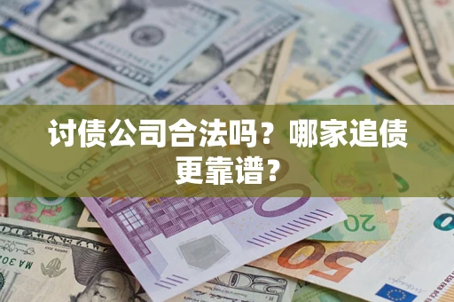 北京讨债公司合法吗？哪家追债更靠谱？