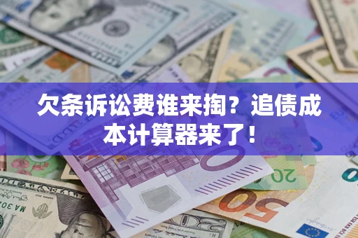 北京欠条诉讼费谁来掏？追债成本计算器来了！