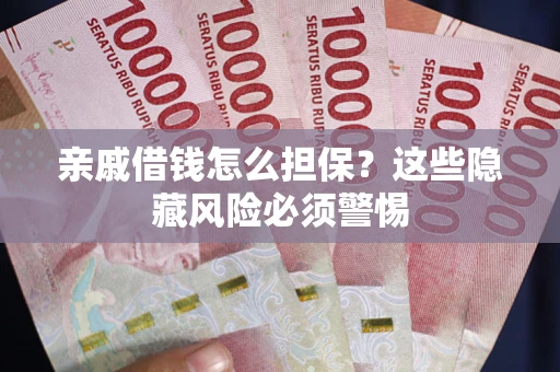 北京亲戚借钱怎么担保？这些隐藏风险必须警惕