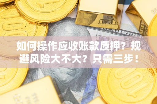 北京如何操作应收账款质押？规避风险大不大？只需三步！