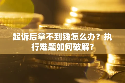 北京起诉后拿不到钱怎么办？执行难题如何破解？