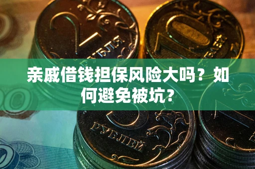 北京亲戚借钱担保风险大吗？如何避免被坑？
