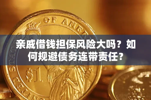 北京亲戚借钱担保风险大吗？如何规避债务连带责任？