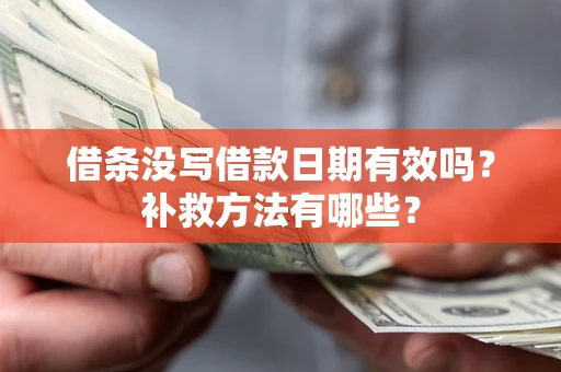 北京借条没写借款日期有效吗？补救方法有哪些？