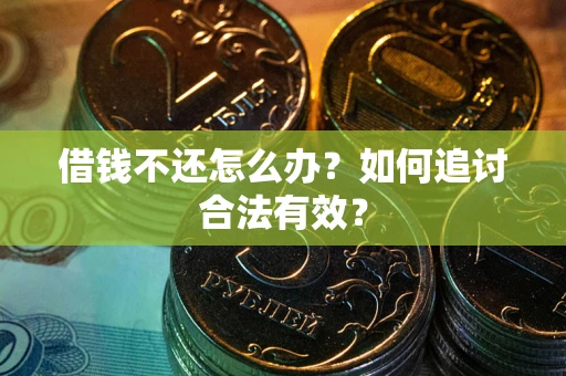北京借钱不还怎么办？如何追讨合法有效？
