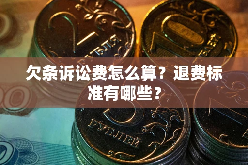 北京欠条诉讼费怎么算？退费标准有哪些？