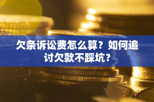 北京欠条诉讼费怎么算？如何追讨欠款不踩坑？