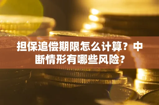 北京担保追偿期限怎么计算？中断情形有哪些风险？