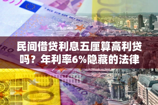 北京民间借贷利息五厘算高利贷吗？年利率6%隐藏的法律风险全解析