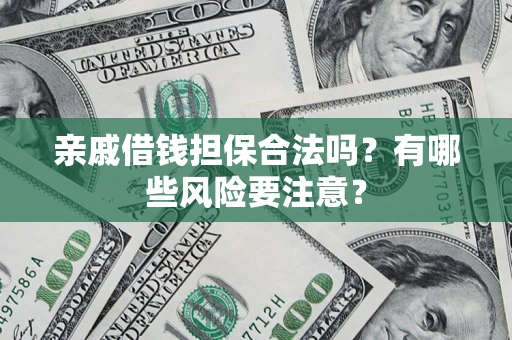 北京亲戚借钱担保合法吗？有哪些风险要注意？