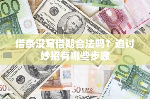 北京借条没写借期合法吗？追讨妙招有哪些步骤