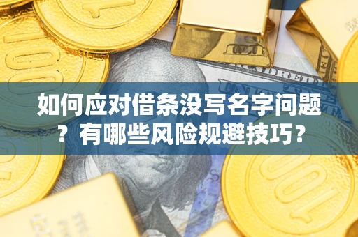 北京如何应对借条没写名字问题？有哪些风险规避技巧？