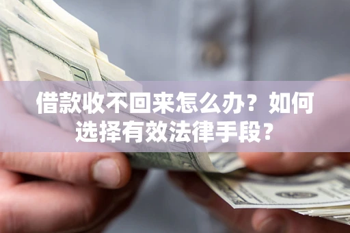 北京借款收不回来怎么办？如何选择有效法律手段？