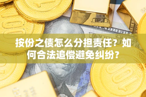 北京按份之债怎么分担责任？如何合法追偿避免纠纷？