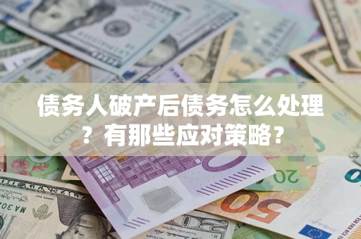 北京债务人破产后债务怎么处理？有那些应对策略？