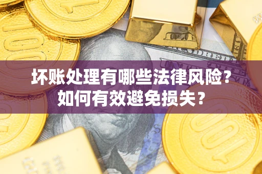 北京坏账处理有哪些法律风险？如何有效避免损失？